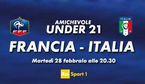 Questa sera amichevole Under 21: Francia - Italia, diretta tv e streaming | Digitale terrestre: Dtti.it